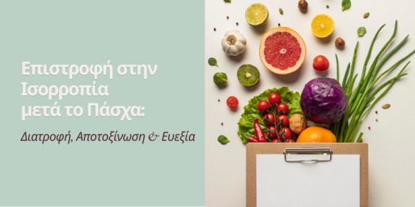 Επιστροφή στην Ισορροπία μετά το Πάσχα: Διατροφή, Αποτοξίνωση & Ευεξία